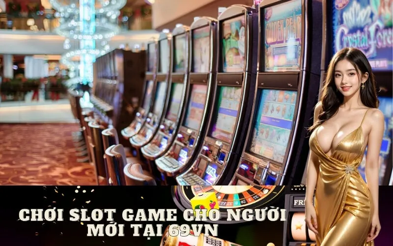 Chơi Slot Game Cho Người Mới Tại 69vn