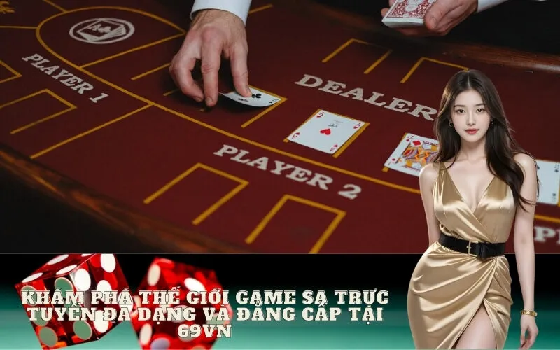Khám phá Thế giới Game SA Trực Tuyến Đa Dạng và Đẳng Cấp tại 69vn
