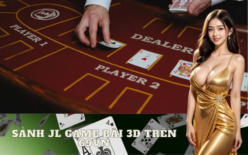 Sảnh JL Game Bài 3D Trên 69vn