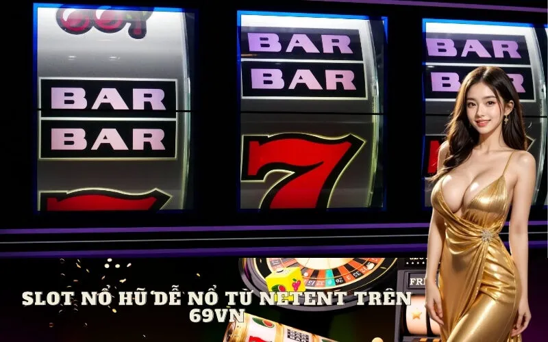 Slot Nổ Hũ "dễ nổ" từ NETENT trên 69vn