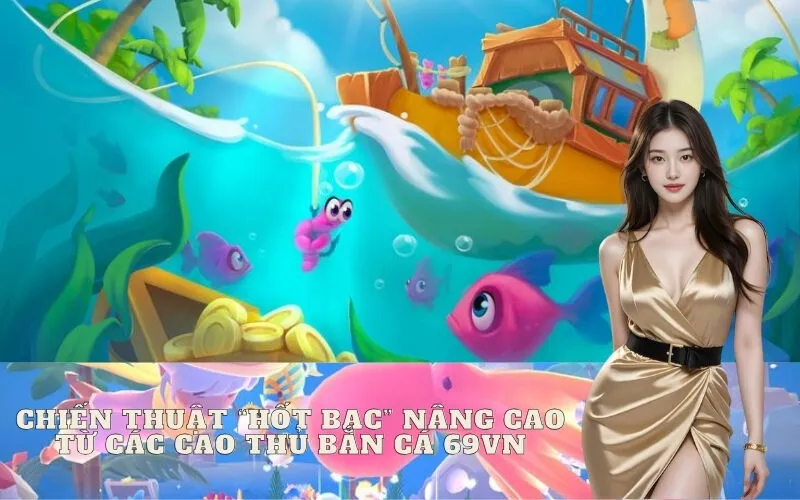 Nhập Môn Bắn Cá 69vn – Xây Dựng Nền Tảng Vững Chắc